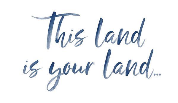 This land is your land written in script.